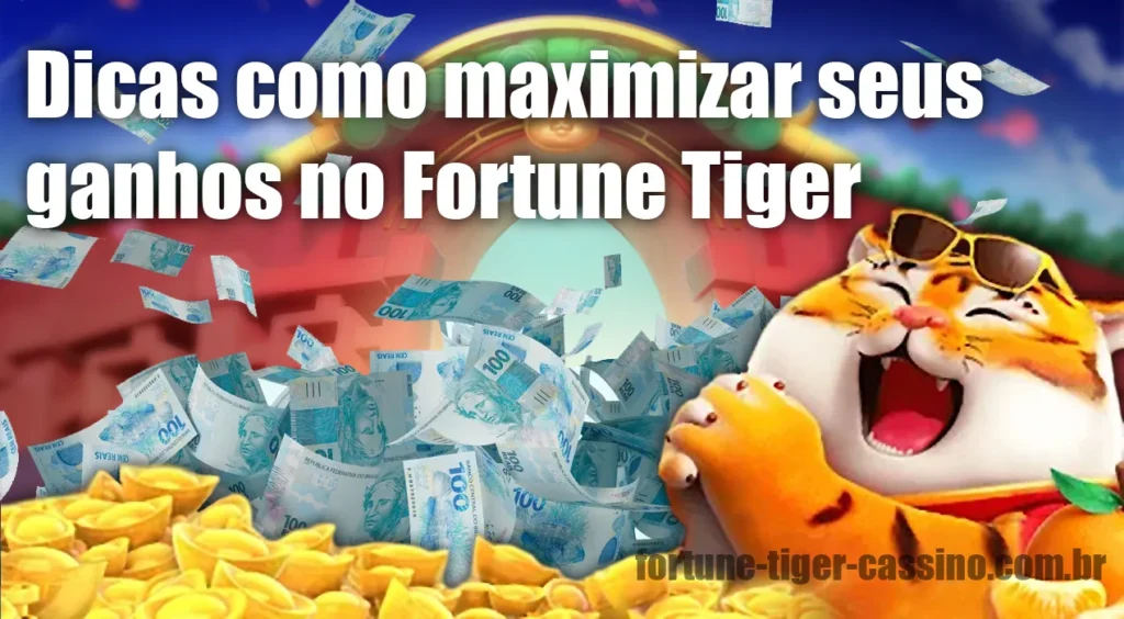 Dicas como maximizar seus ganhos no Fortune Tiger